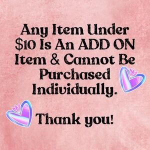 Items $10 or less are ADD ON items only.